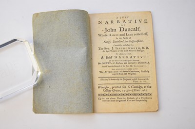 Lot 1095 - ILLINGWORTH, Rev I, A Just Narrative of John Duncalf, whose Hands and Legs rotted off, in the parish of Kings-Swinford, in Staffordshire. Worcester, S Gamidge, 1757